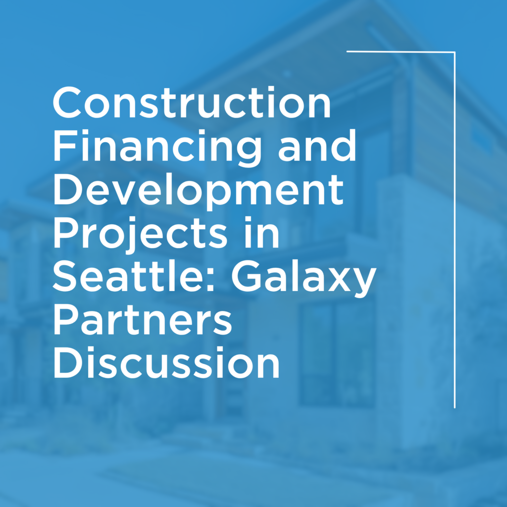 Construction Financing and Development Projects in Seattle: Galaxy Partners Discussion